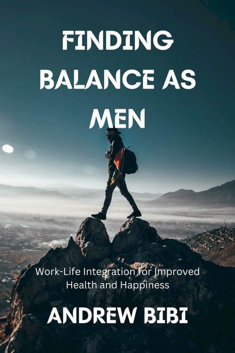 FINDING BALANCE AS MEN: Work-Life Integration for Improved Health and Happiness(Kobo/電子書)