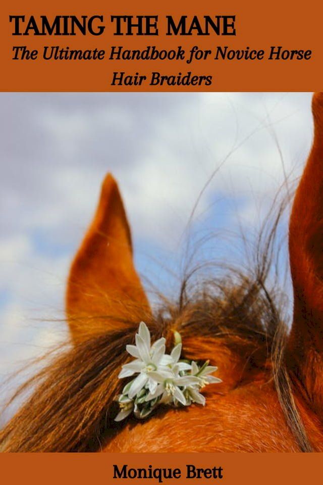  TAMING THE MANE: The Ultimate Handbook for Novice Horse Hair Braiders(Kobo/電子書)