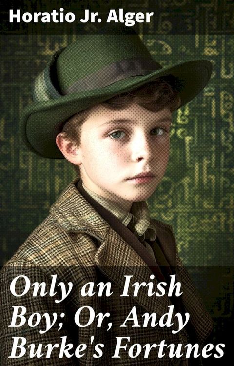 Only an Irish Boy; Or, Andy Burke's Fortunes(Kobo/電子書)