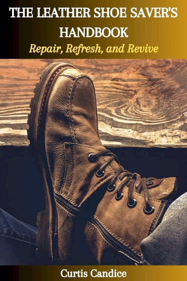  THE LEATHER SHOE SAVER'S HANDBOOK: Repair, Refresh, and Revive(Kobo/電子書)