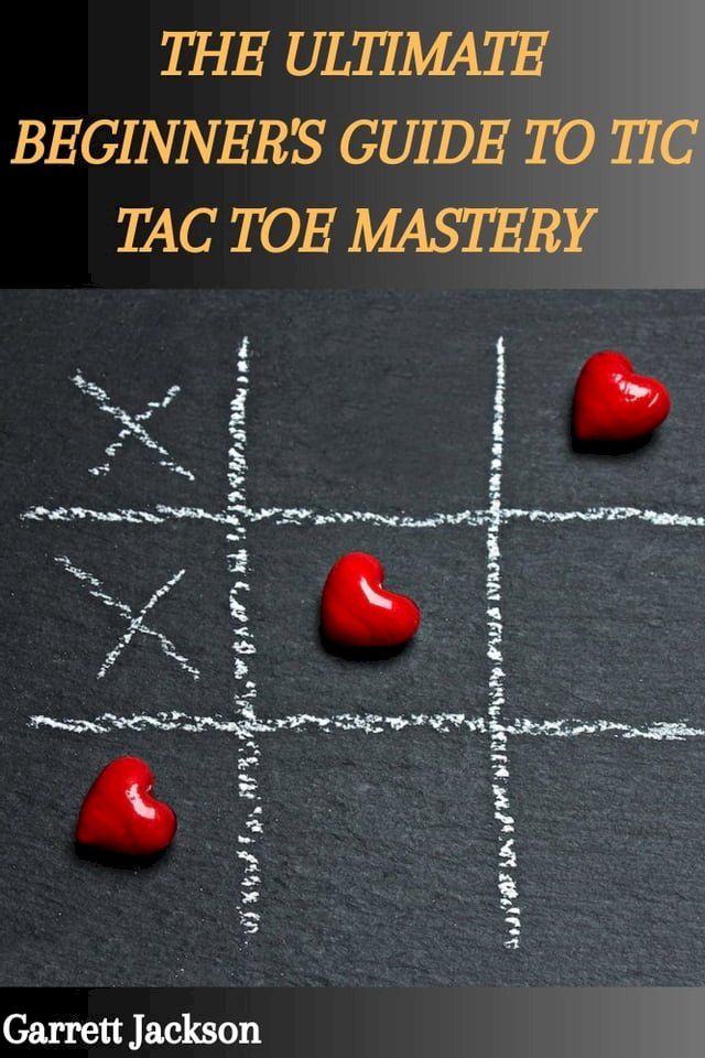  THE ULTIMATE BEGINNER'S GUIDE TO TIC TAC TOE MASTERY(Kobo/電子書)