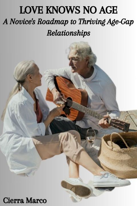 LOVE KNOWS NO AGE: A Novice's Roadmap to Thriving Age-Gap Relationships(Kobo/電子書)