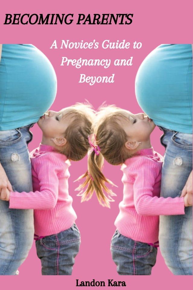  BECOMING PARENTS: A Novice's Guide to Pregnancy and Beyond(Kobo/電子書)