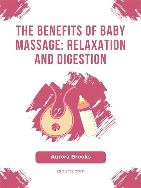 The Benefits of Baby Massage- Relaxation and Digestion(Kobo/電子書)