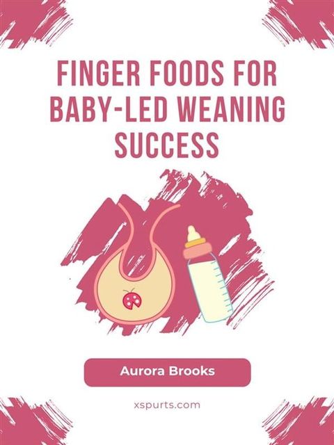 Finger Foods for Baby-Led Weaning Success(Kobo/電子書)