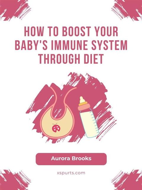 How to Boost Your Baby's Immune System Through Diet(Kobo/電子書)