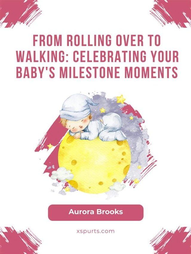  From Rolling Over to Walking- Celebrating Your Baby's Milestone Moments(Kobo/電子書)