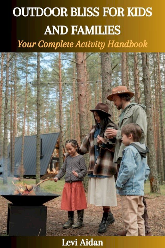  OUTDOOR BLISS FOR KIDS AND FAMILIES: Your Complete Activity Handbook(Kobo/電子書)