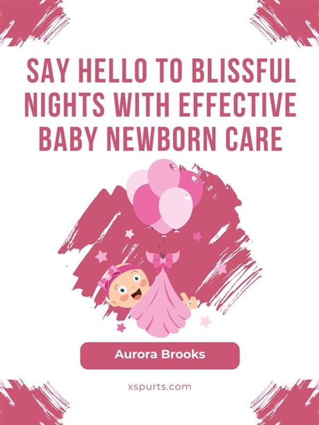  Say Hello to Blissful Nights with Effective Baby Newborn Care(Kobo/電子書)