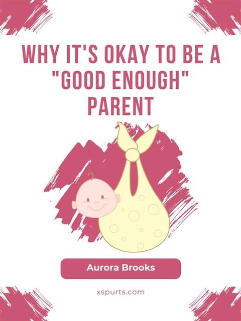 Why It's Okay to Be a "Good Enough" Parent(Kobo/電子書)