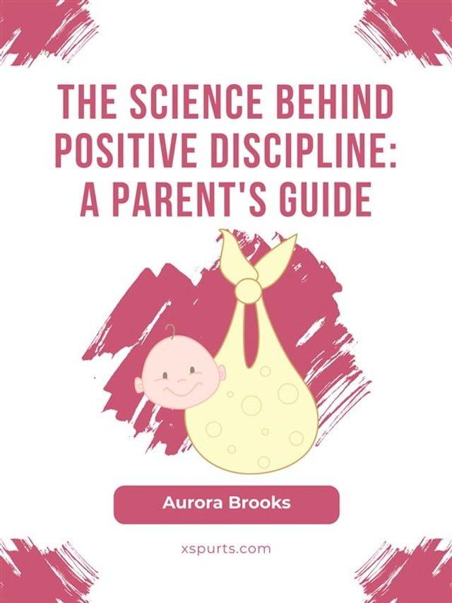  The Science Behind Positive Discipline- A Parent's Guide(Kobo/電子書)