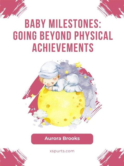 Baby Milestones- Going Beyond Physical Achievements(Kobo/電子書)