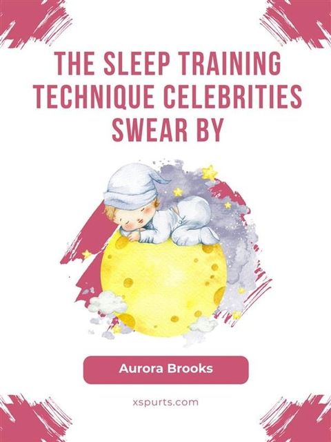 The Sleep Training Technique Celebrities Swear By(Kobo/電子書)