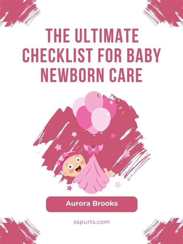  The Ultimate Checklist for Baby Newborn Care(Kobo/電子書)