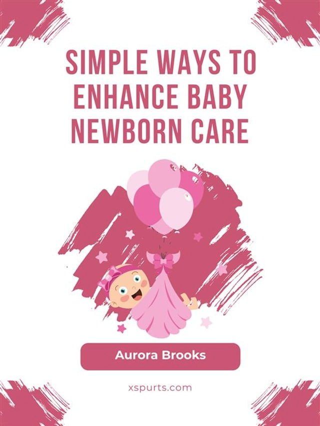  Simple Ways to Enhance Baby Newborn Care(Kobo/電子書)