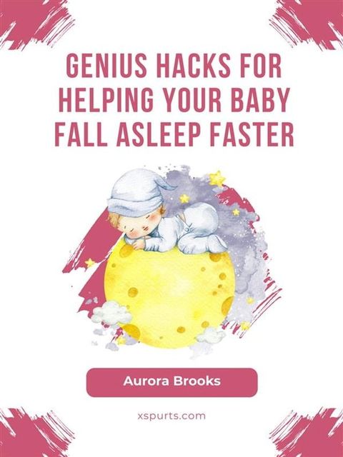 Genius Hacks for Helping Your Baby Fall Asleep Faster(Kobo/電子書)