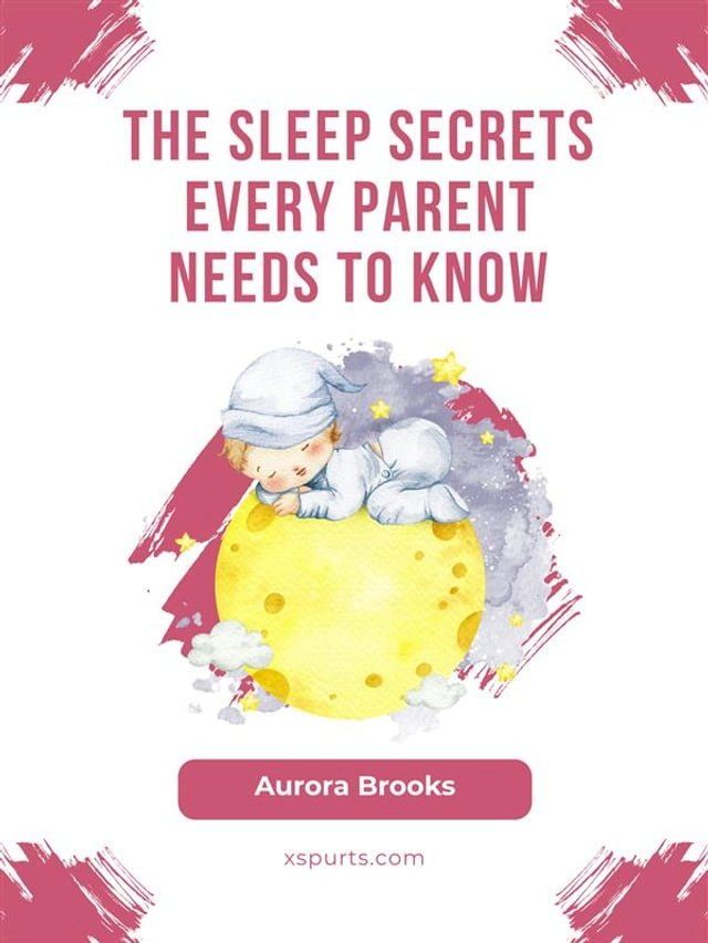  The Sleep Secrets Every Parent Needs to Know(Kobo/電子書)