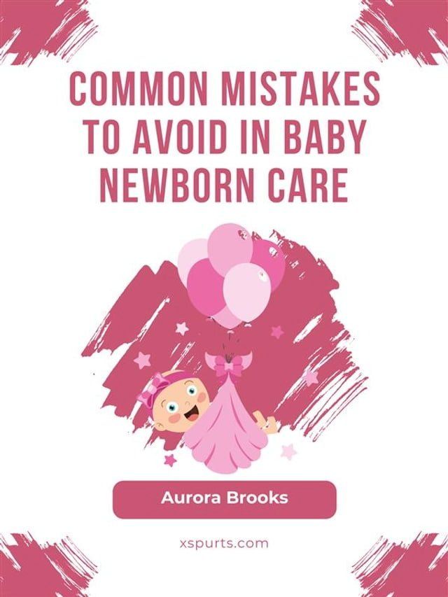  Common Mistakes to Avoid in Baby Newborn Care(Kobo/電子書)