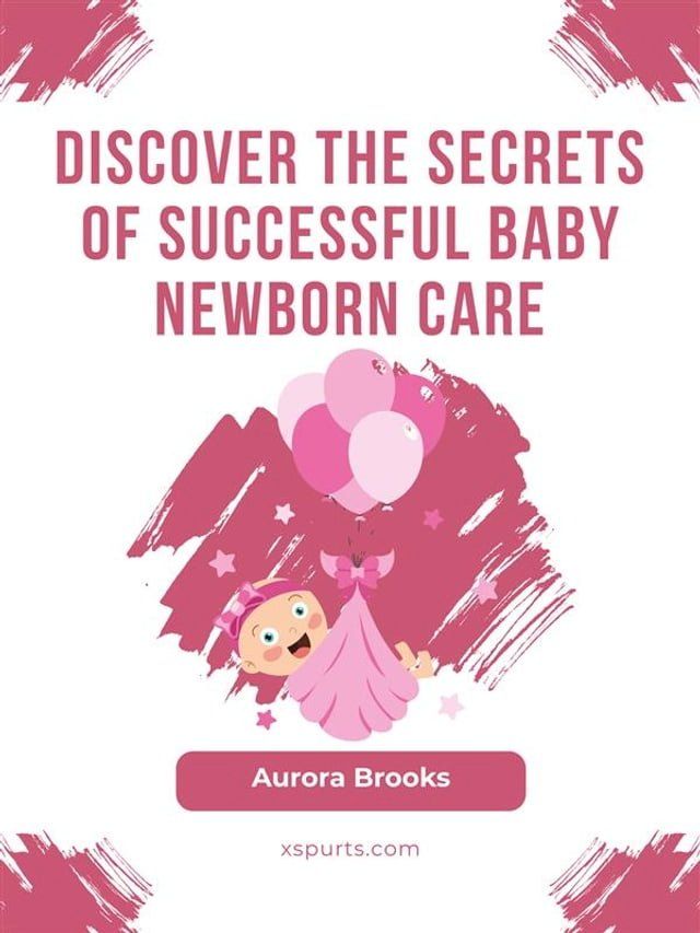  Discover the Secrets of Successful Baby Newborn Care(Kobo/電子書)