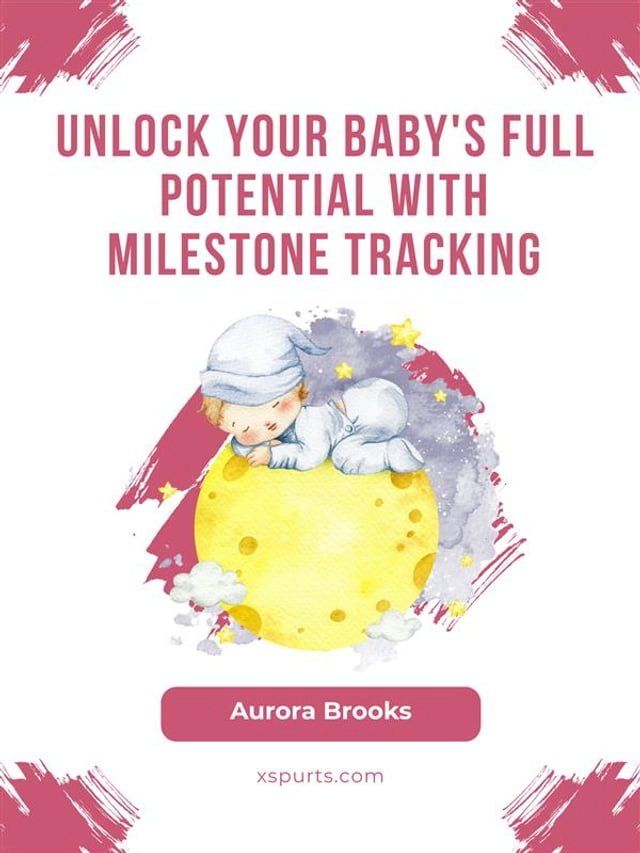  Unlock Your Baby's Full Potential with Milestone Tracking(Kobo/電子書)