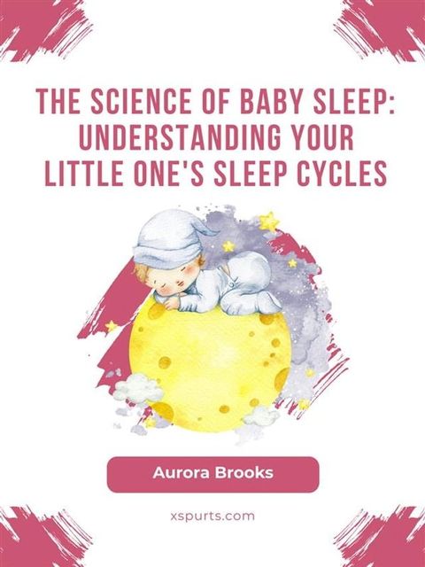 The Science of Baby Sleep- Understanding Your Little One's Sleep Cycles(Kobo/電子書)