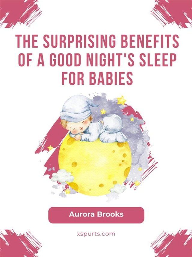  The Surprising Benefits of a Good Night's Sleep for Babies(Kobo/電子書)