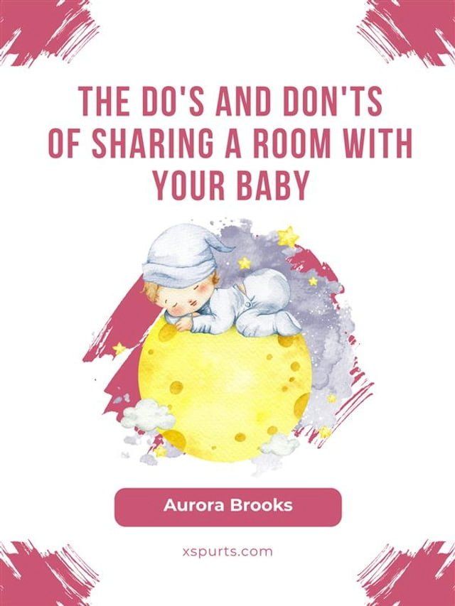  The Do's and Don'ts of Sharing a Room With Your Baby(Kobo/電子書)