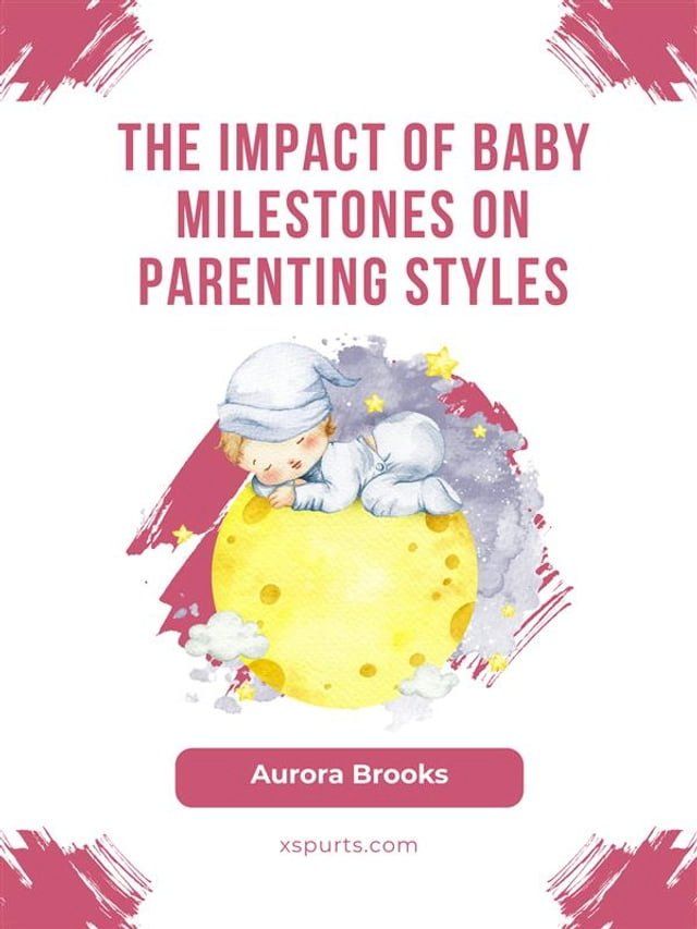  The Impact of Baby Milestones on Parenting Styles(Kobo/電子書)