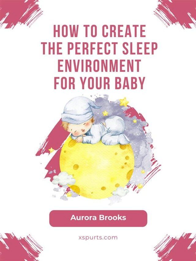  How to Create the Perfect Sleep Environment for Your Baby(Kobo/電子書)