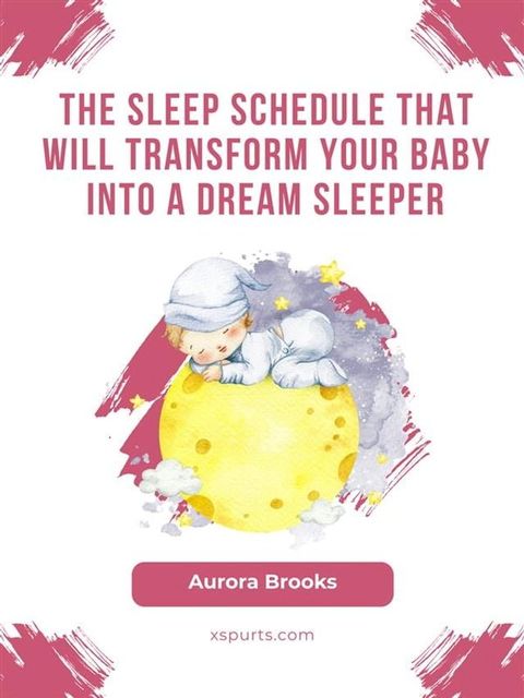 The Sleep Schedule That Will Transform Your Baby into a Dream Sleeper(Kobo/電子書)