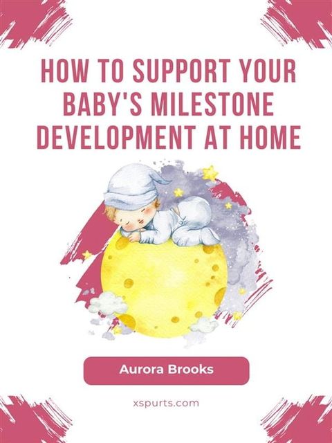 How to Support Your Baby's Milestone Development at Home(Kobo/電子書)