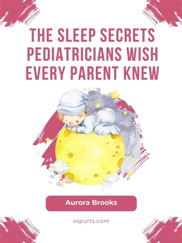  The Sleep Secrets Pediatricians Wish Every Parent Knew(Kobo/電子書)