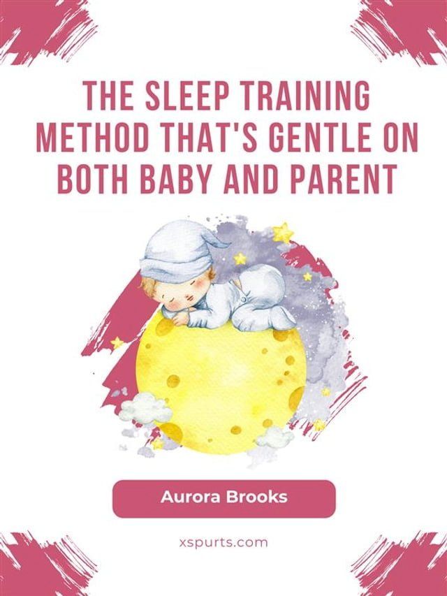  The Sleep Training Method That's Gentle on Both Baby and Parent(Kobo/電子書)