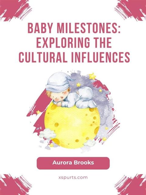 Baby Milestones- Exploring the Cultural Influences(Kobo/電子書)