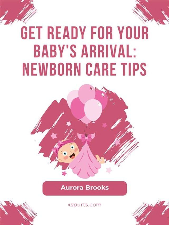  Get Ready for Your Baby's Arrival- Newborn Care Tips(Kobo/電子書)