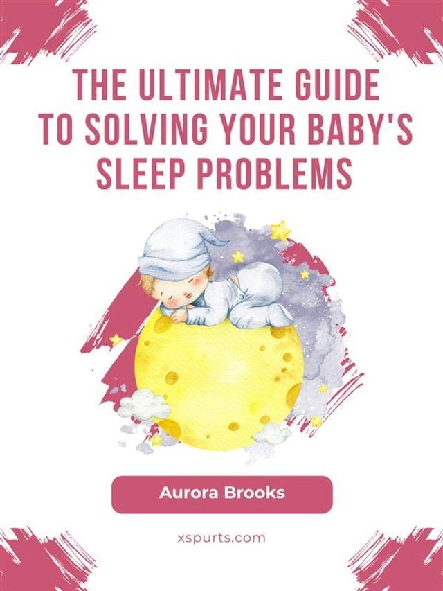  The Ultimate Guide to Solving Your Baby's Sleep Problems(Kobo/電子書)