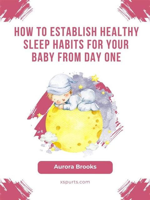 How to Establish Healthy Sleep Habits for Your Baby from Day One(Kobo/電子書)