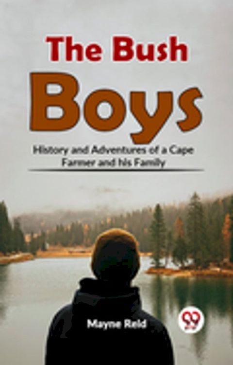 The Bush Boys History And Adventures Of A Cape Farmer And His Family(Kobo/電子書)