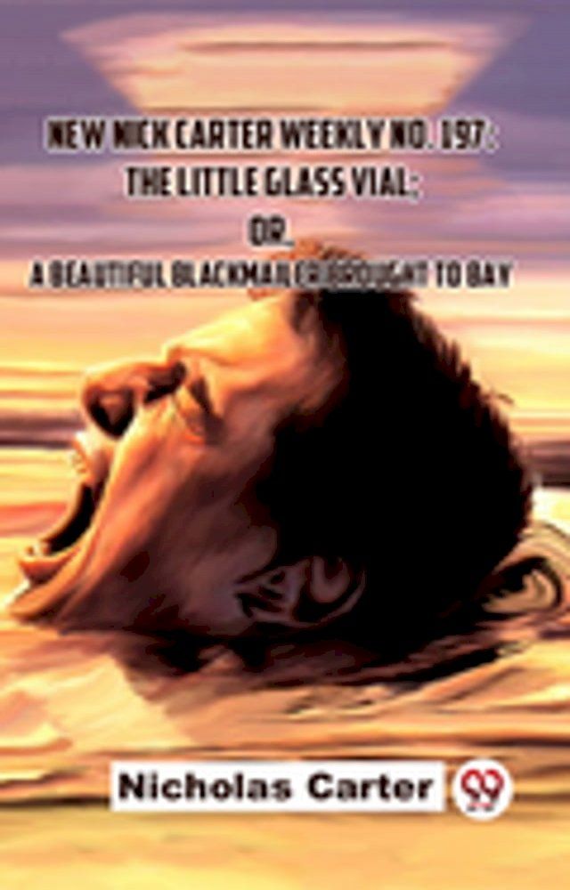  New Nick Carter Weekly No. 197: The Little Glass Vial; Or A Beautiful Blackmailer Brought To Bay(Kobo/電子書)