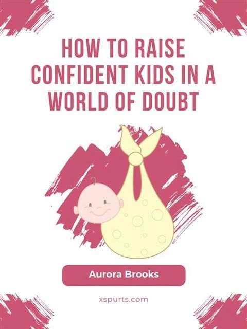 How to Raise Confident Kids in a World of Doubt(Kobo/電子書)