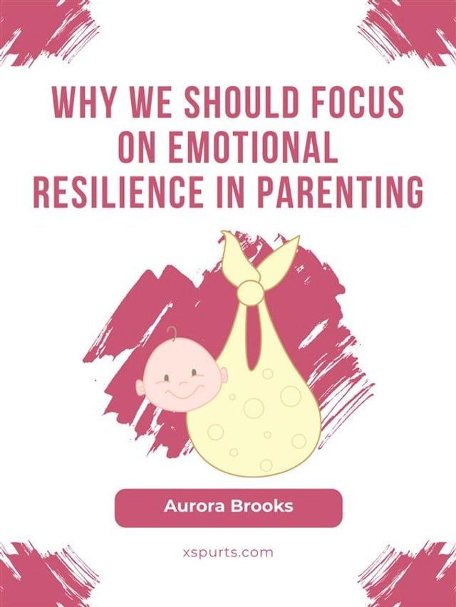  Why We Should Focus on Emotional Resilience in Parenting(Kobo/電子書)