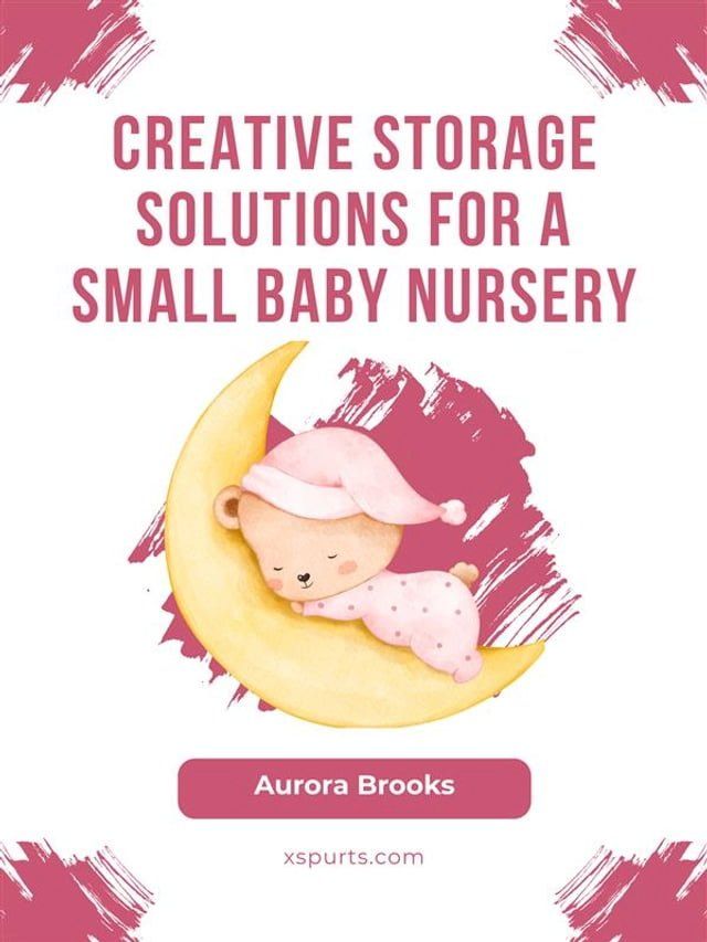  Creative Storage Solutions for a Small Baby Nursery(Kobo/電子書)