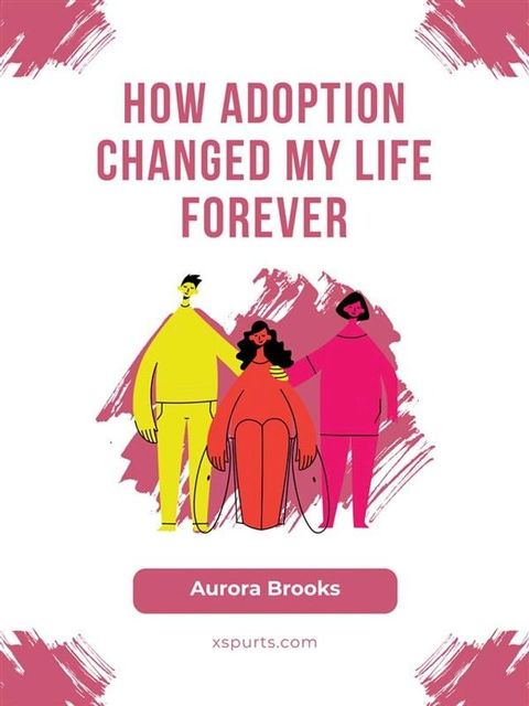 How Adoption Changed My Life Forever(Kobo/電子書)