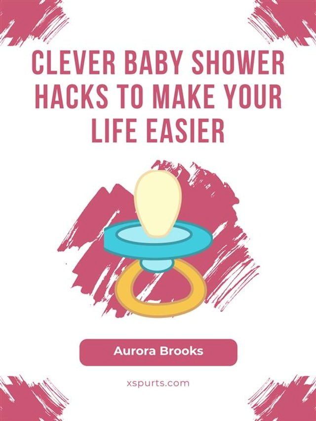  Clever Baby Shower Hacks to Make Your Life Easier(Kobo/電子書)