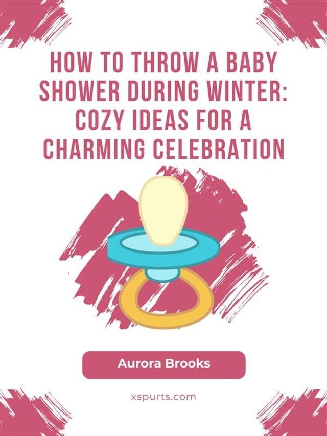  How to Throw a Baby Shower During Winter- Cozy Ideas for a Charming Celebration(Kobo/電子書)