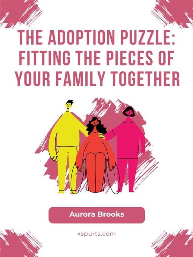  The Adoption Puzzle- Fitting the Pieces of Your Family Together(Kobo/電子書)