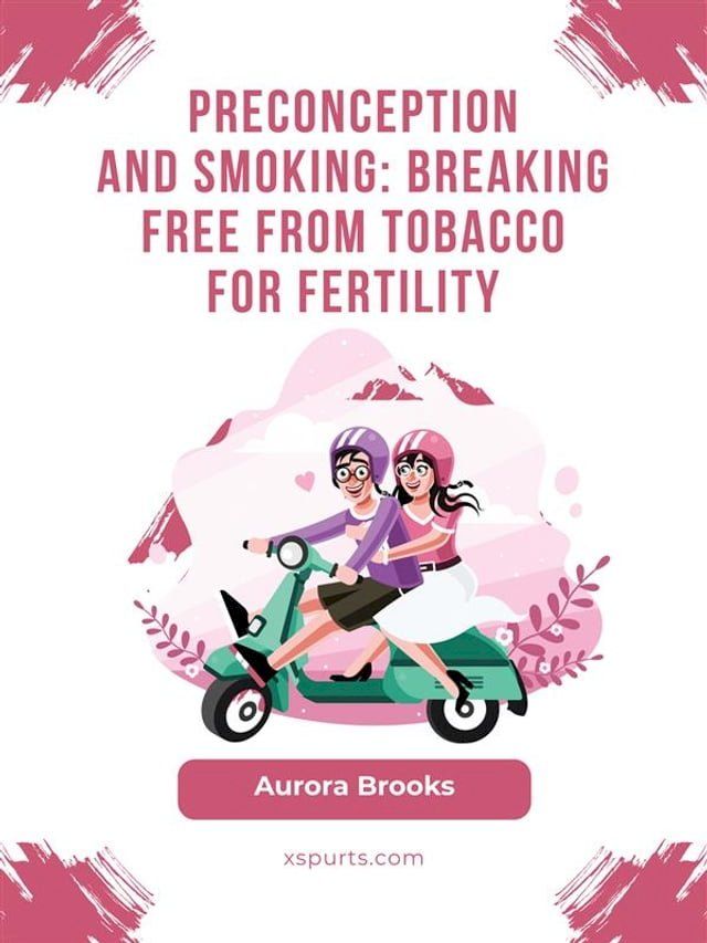  Preconception and Smoking- Breaking Free from Tobacco for Fertility(Kobo/電子書)