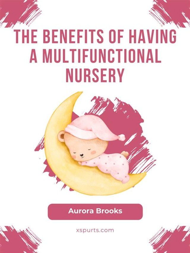  The Benefits of Having a Multifunctional Nursery(Kobo/電子書)