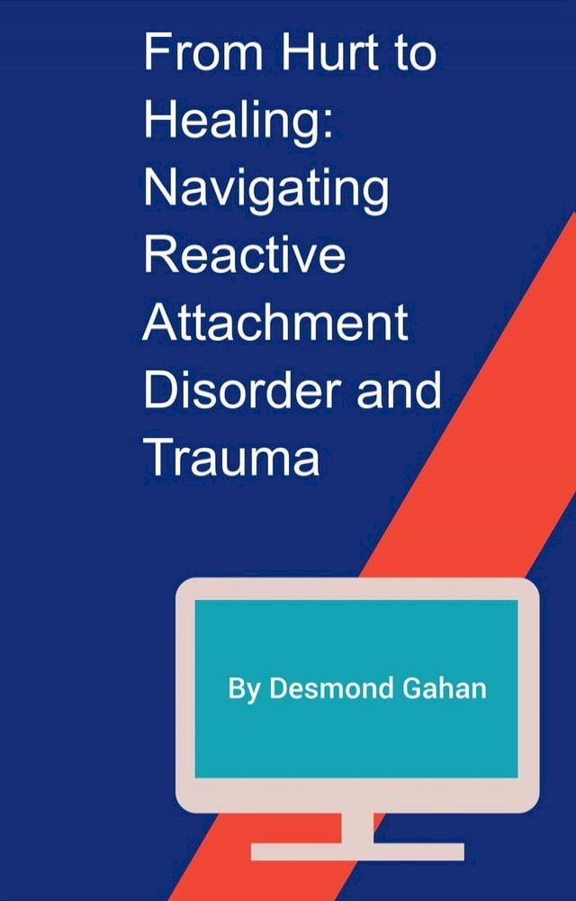  From Hurt to Healing: Navigating Reactive Attachment Disorder and Trauma(Kobo/電子書)