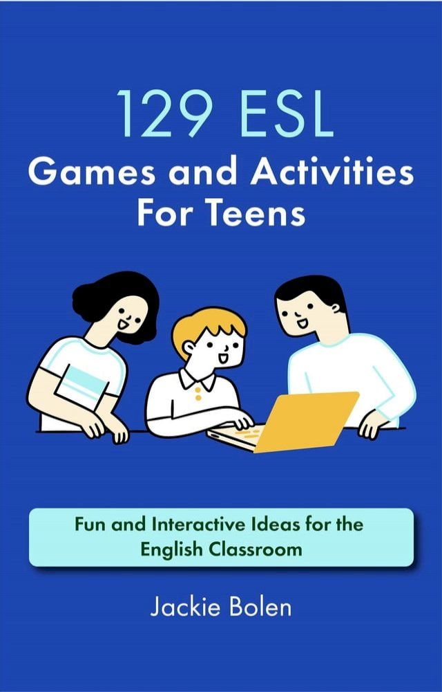  129 ESL Games and Activities For Teens: Fun and Interactive Ideas for the English Classroom(Kobo/電子書)